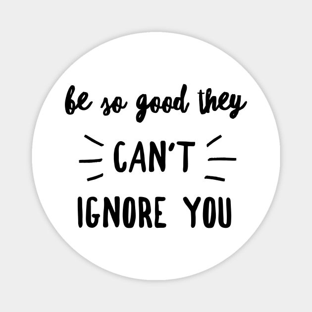 Be so good they can't ignore you Magnet by GMAT